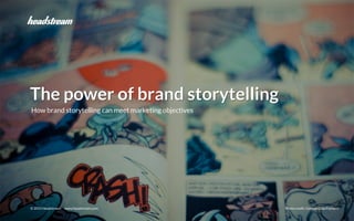 The power of brand storytelling © 2015 Headstream
© 2015 Headstream www.headstream.com Photo credit: Gonzalo Díaz Fornaro
The power of brand storytellingThe power of brand storytelling
How brand storytelling can meet marketing objectives
 