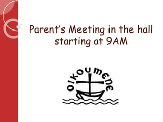 Parent’s Meeting in the hall
starting at 9AM
 