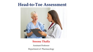 Head-to-Toe Assessment
Sreenu Thalla
Assistant Professor
Department of Pharmacology
 