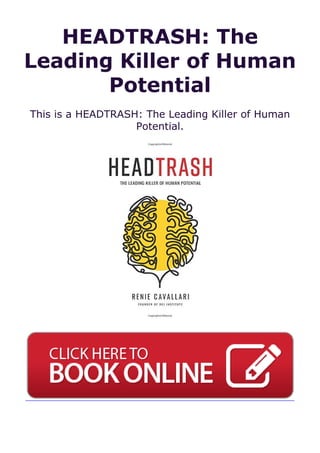 HEADTRASH: The
Leading Killer of Human
Potential
This is a HEADTRASH: The Leading Killer of Human
Potential.
 