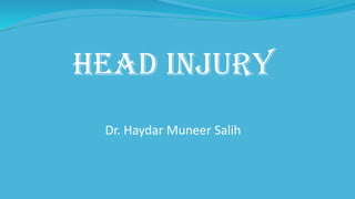 HEAD INJURY
Dr. Haydar Muneer Salih
 