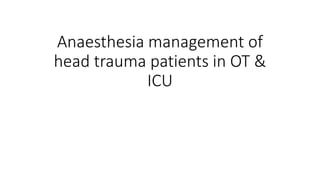 Anaesthesia management of
head trauma patients in OT &
ICU
 