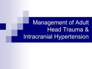 Management of Adult
Head Trauma &
Intracranial Hypertension
 