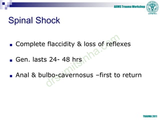 AIIMS Trauma Workshop
TRAUMA 2011
Spinal Shock
■ Complete flaccidity & loss of reflexes
■ Gen. lasts 24- 48 hrs
■ Anal & b...