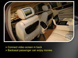  Connect video screen in back
Backseat passenger can enjoy movies