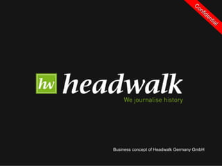 Co
                                       nf
                                         id
                                           en
                                              tia
                                                  l




Business concept of Headwalk Germany GmbH
 