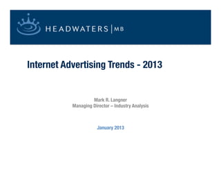 Internet Advertising Trends - 2013


                    Mark R. Langner"
           Managing Director – Industry Analysis
                            
                            
                      January 2013
 