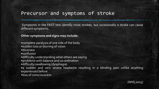 Precursor and symptoms of stroke
Symptoms in the FAST test identify most strokes, but occasionally a stroke can cause
diff...