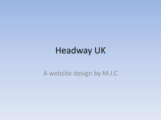 Headway UK
A website design by M.I.C
 
