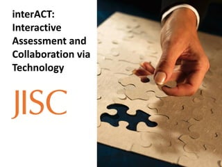 interACT:
Interactive
Assessment and
Collaboration via
Technology
 