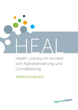 Health Literacy im Kontext
von Alphabetisierung und
Grundbildung
HEAL
#gesundlesen
EMPFEHLUNGEN
 