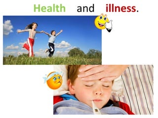 Health and illness.
 