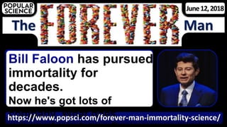 June 12, 2018
has pursued
immortality for
decades.
Now he's got lots of
company. What does
https://www.popsci.com/forever-...