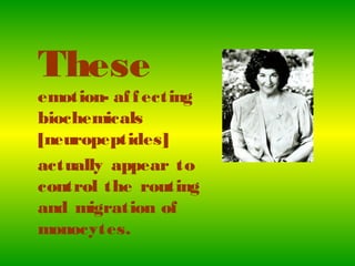 These
emotion- affecting
biochemicals
[neuropeptides]
actually appear to
control the routing
and migration of
monocytes.
 