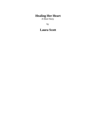 Healing Her Heart
A Short Story
by
Laura Scott
 