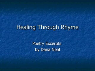 Healing Through Rhyme Poetry Excerpts  by Dana Neal 