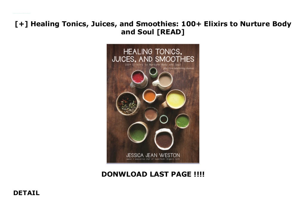 Healing Tonics, Juices, and Smoothies 100+ Elixirs to Nurture Body and