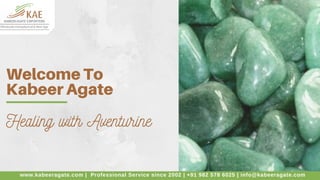 Welcome To
Kabeer Agate
www.kabeeragate.com | Professional Service since 2002 | +91 982 578 6025 | info@kabeeragate.com
Healing with Aventurine
 