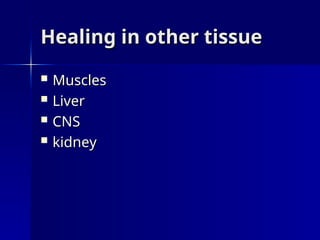 Healing in other tissue
Healing in other tissue
 Muscles
Muscles
 Liver
Liver
 CNS
CNS
 kidney
kidney
 