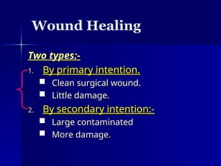 Wound Healing
Two types:-
Two types:-
1.
1. By primary intention.
By primary intention.
 Clean surgical wound.
Clean surgical wound.
 Little damage.
Little damage.
2.
2. By secondary intention:-
By secondary intention:-
 Large contaminated
Large contaminated
 More damage
More damage.
.
 