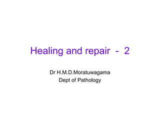 Healing and repair - 2
Dr H.M.D.Moratuwagama
Dept of Pathology

 