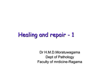 Healing and repair - 1
Dr H.M.D.Moratuwagama
Dept of Pathology
Faculty of mrdicine-Ragama

 