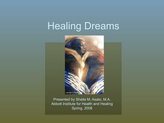 Presented by Sheila M. Asato, M.A. Abbott Institute for Health and Healing Spring, 2008 Healing Dreams 
