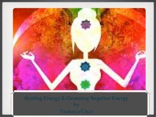 Healing Energy & Cleansing Negative Energy
by
Yamaya Cruz

 