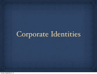 Corporate Identities
Sunday, September 8, 13
 