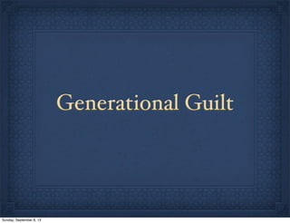Generational Guilt
Sunday, September 8, 13
 