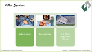 Other Services

Laparoscopy

Dr .Ashwin Porwal-Consultant Proctosurgeon

Colonoscopy

3 D Mesh
repair for
Hernia

Copyright © 2013 Healing Hands Clinic. All rights reserved.

 