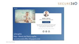 @bcaplin
http://about.me/barrycaplin
securityandcoffee.blogspot.com
Tweet along: #Sec360
 