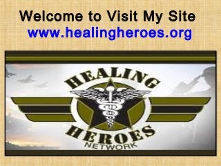 Welcome to Visit My Site
www.healingheroes.org
 