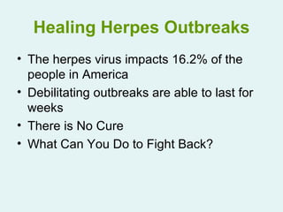 Healing Herpes Outbreaks ,[object Object],[object Object],[object Object],[object Object]