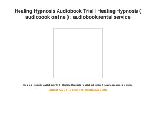 Healing Hypnosis Audiobook Trial | Healing Hypnosis (
audiobook online ) : audiobook rental service
Healing Hypnosis Audiobook Trial | Healing Hypnosis ( audiobook online ) : audiobook rental service
LINK IN PAGE 4 TO LISTEN OR DOWNLOAD BOOK
 