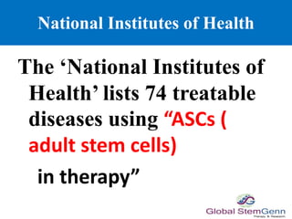 National Institutes of Health
The ‘National Institutes of
Health’ lists 74 treatable
diseases using “ASCs (
adult stem cells)
in therapy”
 