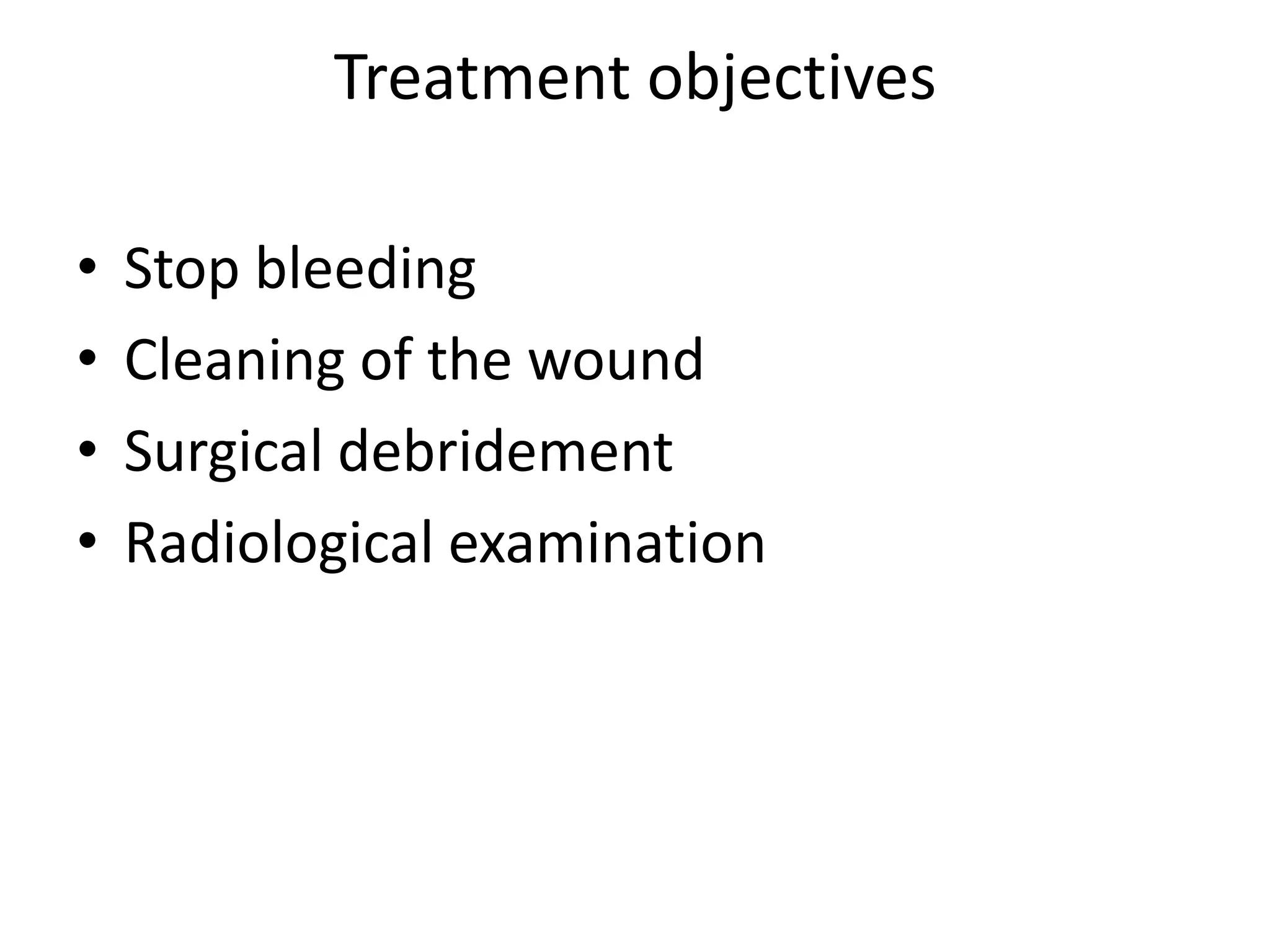 Treatment objectives

•   Stop bleeding
•   Cleaning of the wound
•   Surgical debridement
•   Radiological examination
 