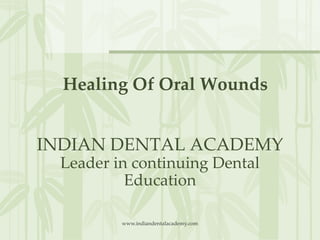 Healing Of Oral Wounds
INDIAN DENTAL ACADEMY
Leader in continuing Dental
Education
www.indiandentalacademy.com
 