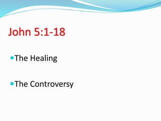 John 5:1-18
The Healing
The Controversy
 
