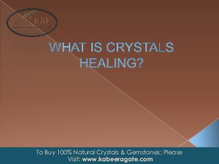 To Buy 100% Natural Crystals & Gemstones; Please
Visit: www.kabeeragate.com
 