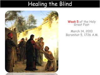Healing the Blind Week 5 of the Holy Great Fast March 14, 2010  Baramhat 5, 1726 A.M. 