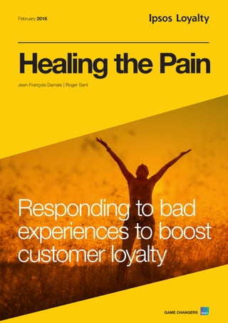 Healing the Pain
Responding to bad 				
experiences to boost 		
customer loyalty
Jean-François Damais | Roger Sant
February 2016
 