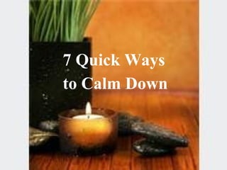 7   Quick Ways  to Calm Down   
