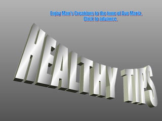 HEALTHY  TIPS  Enjoy Man's Creations to the tune of Ave Maria. Click to advance. 