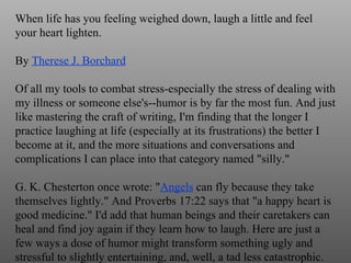 When life has you feeling weighed down, laugh a little and feel your heart lighten.  By  Therese J. Borchard Of all my too...