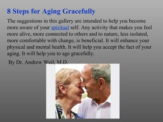 8 Steps for Aging Gracefully The suggestions in this gallery are intended to help you become more aware of your  spiritual...