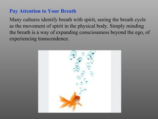 Pay Attention to Your Breath Many cultures identify breath with spirit, seeing the breath cycle as the movement of spirit ...