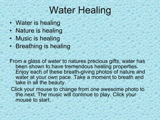 Water Healing ,[object Object],[object Object],[object Object],[object Object],[object Object],[object Object]