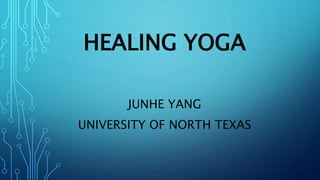 HEALING YOGA
JUNHE YANG
UNIVERSITY OF NORTH TEXAS
 