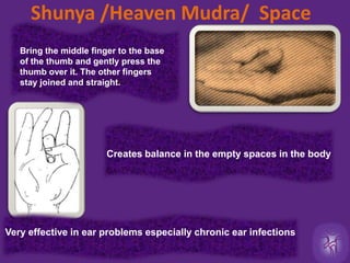 CHIN or GYAN Mudra WisdomJoin the tips of the index finger and thumb and keep the other 3 fingers stretched and joined.In consciousness terms the index finger represents “I” or  The self/ Ego and the thumb stands for  Divine or cosmic consciousness.  This mudra is symbolic of oneness and unity between the two. Most common in meditations as it stills the mind and connects us to a state of tranquility. The  thumb has reflex points that reflex to the endocrine organs the brain. Chin mudra enhances memory. Activates the brain.  Helps with mental ailments. Cures  sleeplessness. Controls anger and restlessness. 